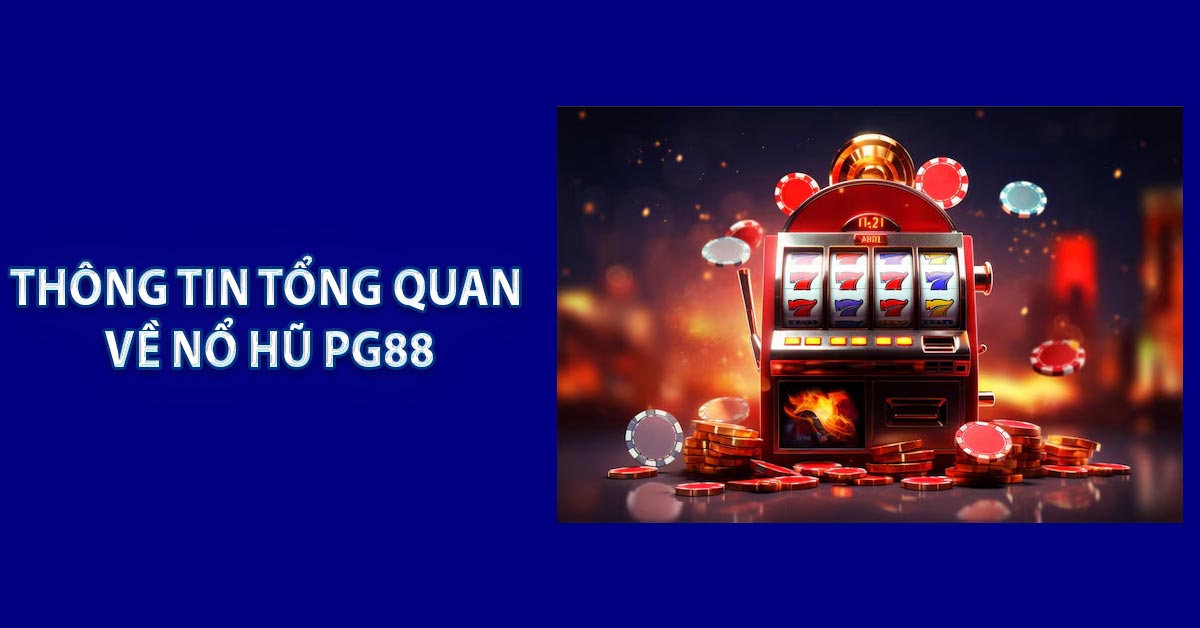 Thông tin tổng quan về nổ hũ PG88